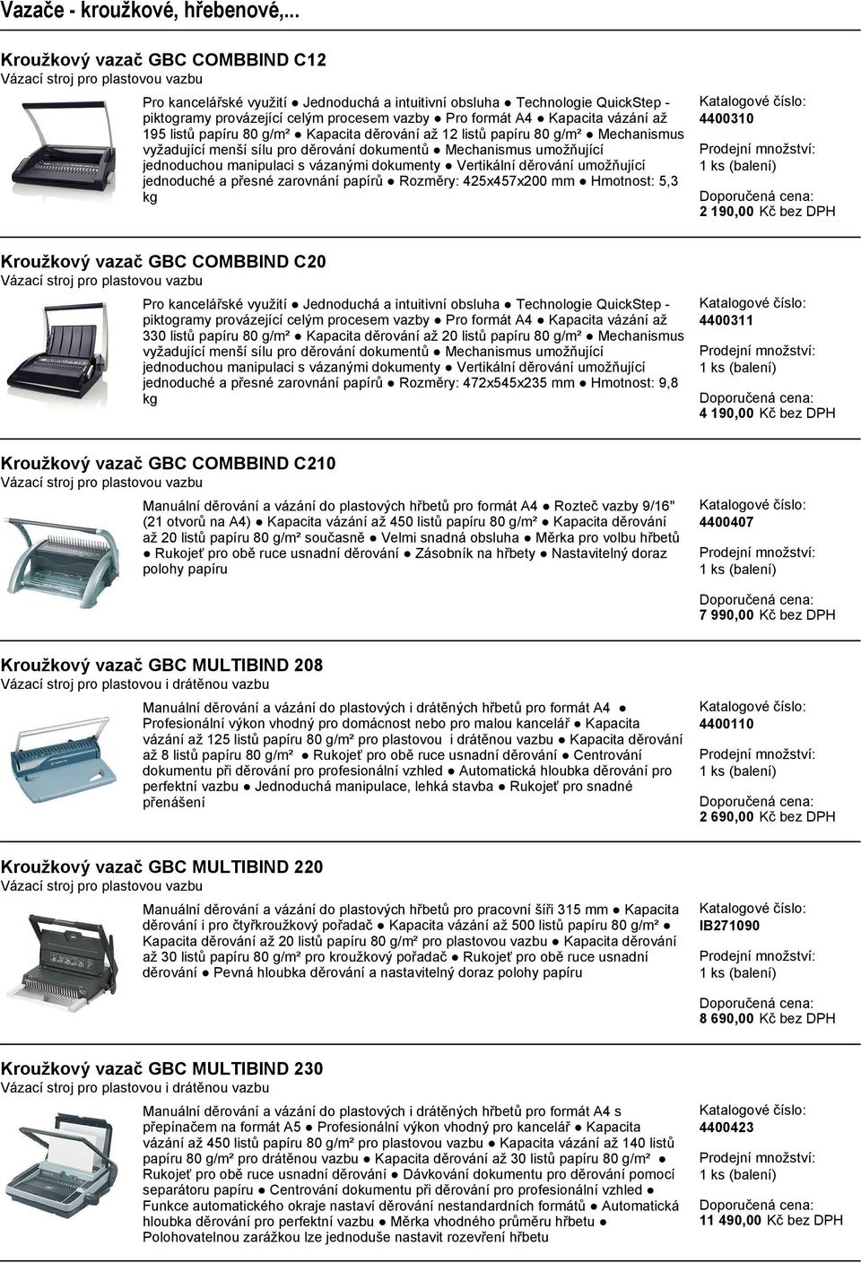 děrování umožňující jednoduché a přesné zarovnání papírů Rozměry: 425x457x200 mm Hmotnost: 5,3 kg 4400310 2 190,00 Kč bez DPH Kroužkový vazač GBC COMBBIND C20 Pro kancelářské využití Jednoduchá a