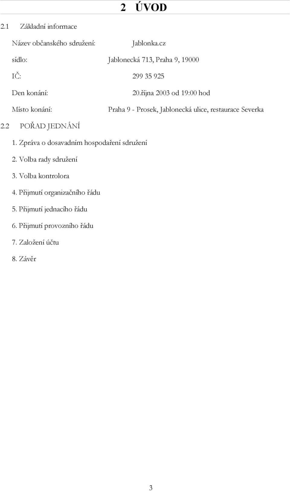 října 2003 od 19:00 hod Praha 9 - Prosek, Jablonecká ulice, restaurace Severka 2.2 POŘAD JEDNÁNÍ 1.