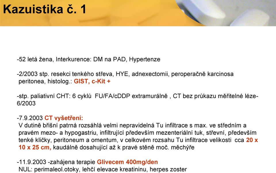 2003 CT vyšetření: V dutině břišní patrná rozsáhlá velmi nepravidelná Tu infiltrace s max.