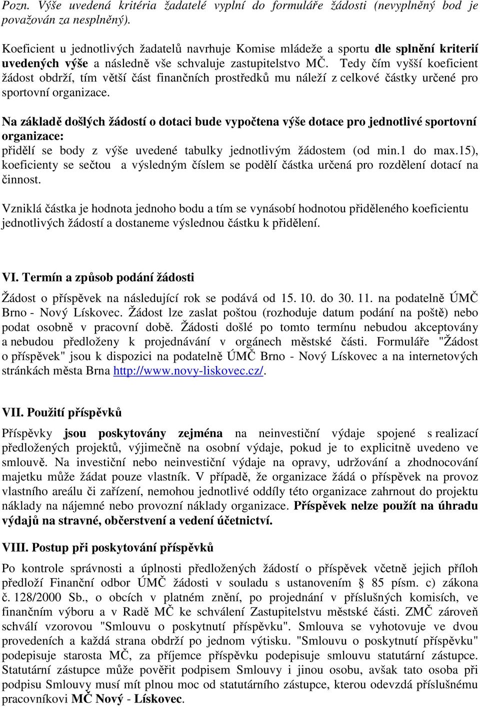 Tedy čím vyšší koeficient žádost obdrží, tím větší část finančních prostředků mu náleží z celkové částky určené pro sportovní organizace.