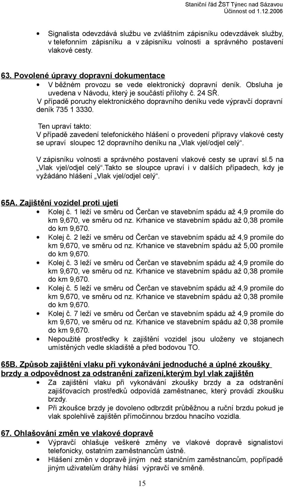 V případě poruchy elektronického dopravního deníku vede výpravčí dopravní deník 735 1 3330.