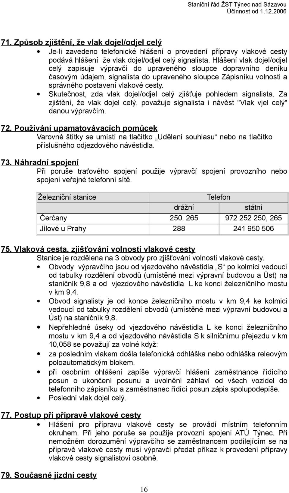 Skutečnost, zda vlak dojel/odjel celý zjišťuje pohledem. Za zjištění, že vlak dojel celý, považuje i návěst "Vlak vjel celý" danou výpravčím. 72.