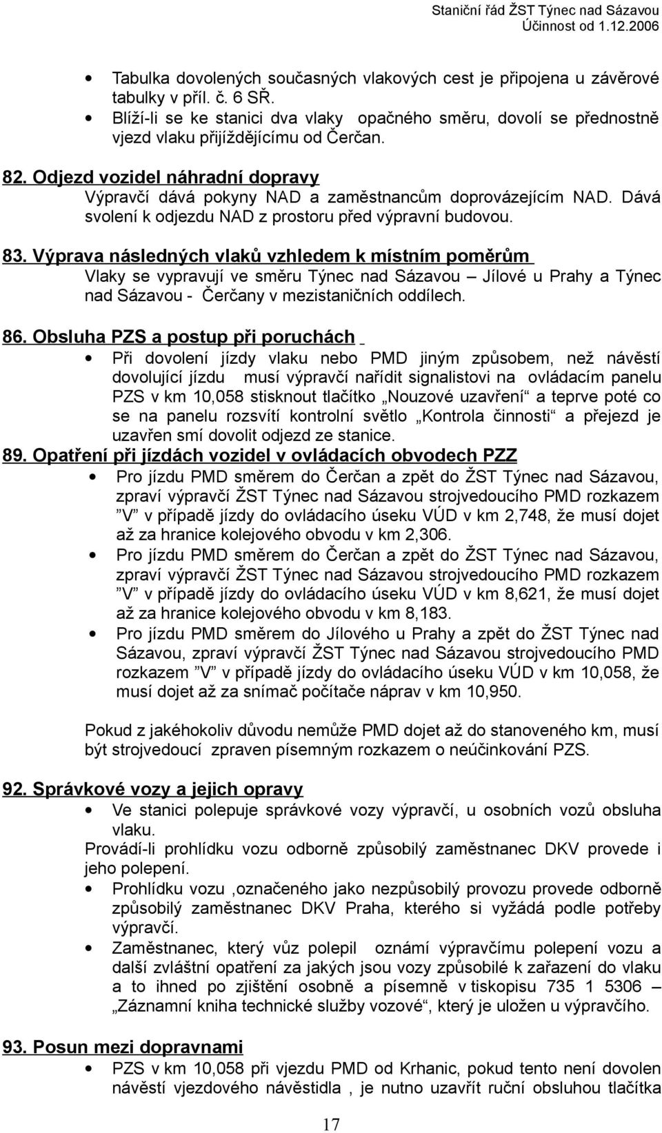 Odjezd vozidel náhradní dopravy Výpravčí dává pokyny NAD a zaměstnancům doprovázejícím NAD. Dává svolení k odjezdu NAD z prostoru před výpravní budovou. 83.