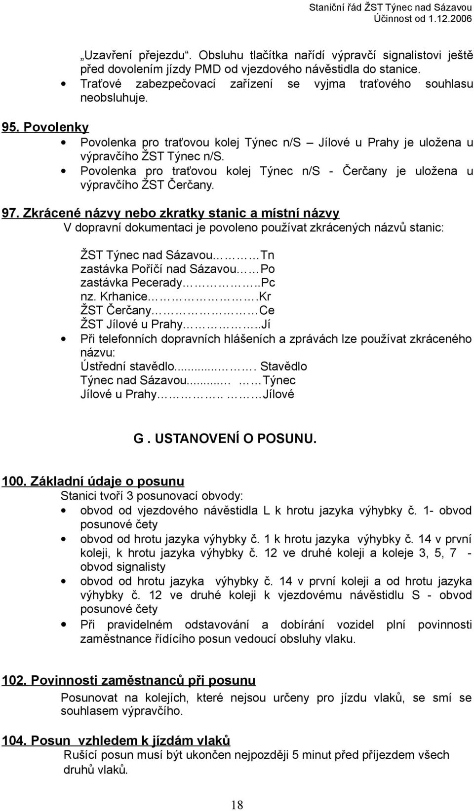 Povolenka pro traťovou kolej Týnec n/s - Čerčany je uložena u výpravčího ŽST Čerčany. 97.