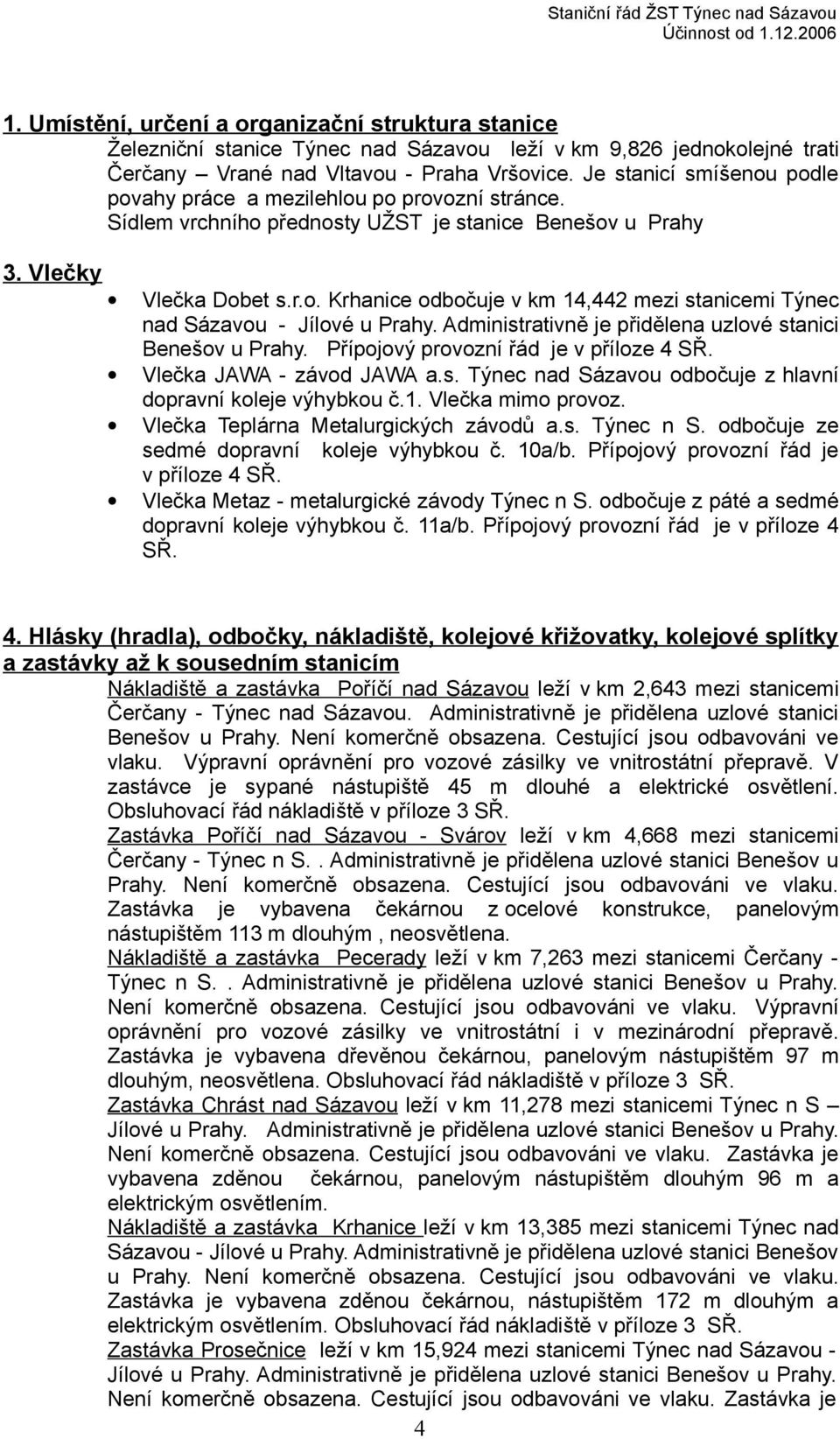 Administrativně je přidělena uzlové stanici Benešov u Prahy. Přípojový provozní řád je v příloze 4 SŘ. Vlečka JAWA - závod JAWA a.s. Týnec nad Sázavou odbočuje z hlavní dopravní koleje výhybkou č.1.