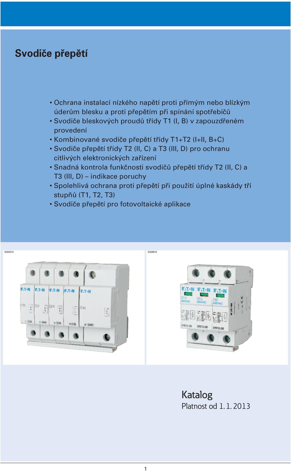 citlivých elektronických zařízení Snadná kontrola funkčnosti svodičů přepětí třídy T2 (II, C) a T3 (III, D) indikace poruchy Spolehlivá ochrana