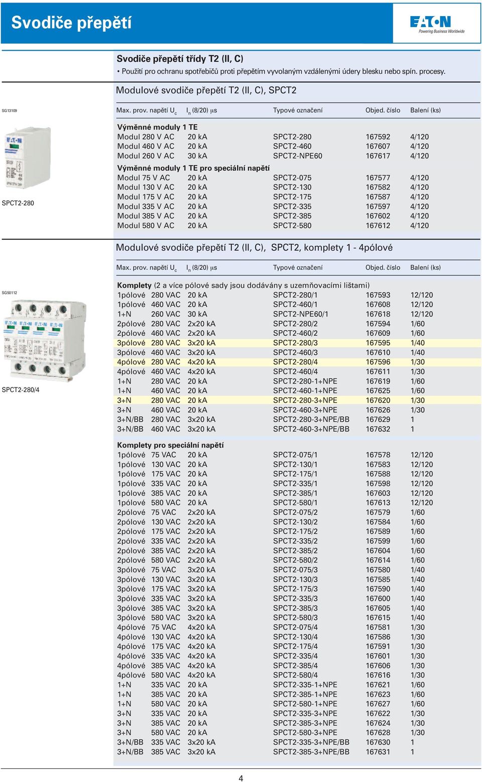 číslo Balení (ks) Výměnné moduly 1 TE Modul 280 V AC 20 ka Modul 460 V AC 20 ka Modul 260 V AC 30 ka Výměnné moduly 1 TE pro speciální napětí Modul 75 V AC 20 ka Modul 130 V AC 20 ka Modul 175 V AC