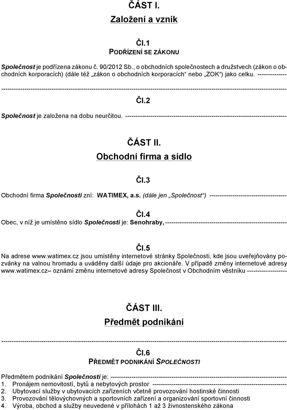 ----------------------------------------------------------------------------- ČÁST II. Obchodní firma a sídlo Čl.3 Obchodní firma Společnosti zní: WATIMEX, a.s. (dále jen Společnost ) ------------------------------------- Čl.