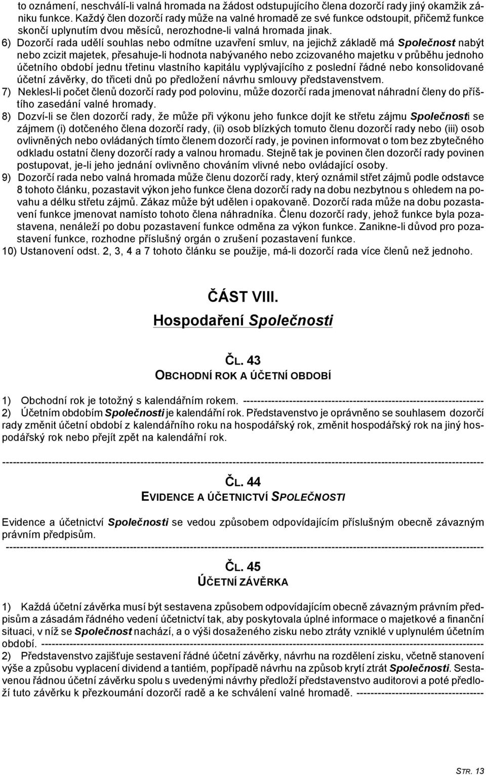 6) Dozorčí rada udělí souhlas nebo odmítne uzavření smluv, na jejichž základě má Společnost nabýt nebo zcizit majetek, přesahuje-li hodnota nabývaného nebo zcizovaného majetku v průběhu jednoho