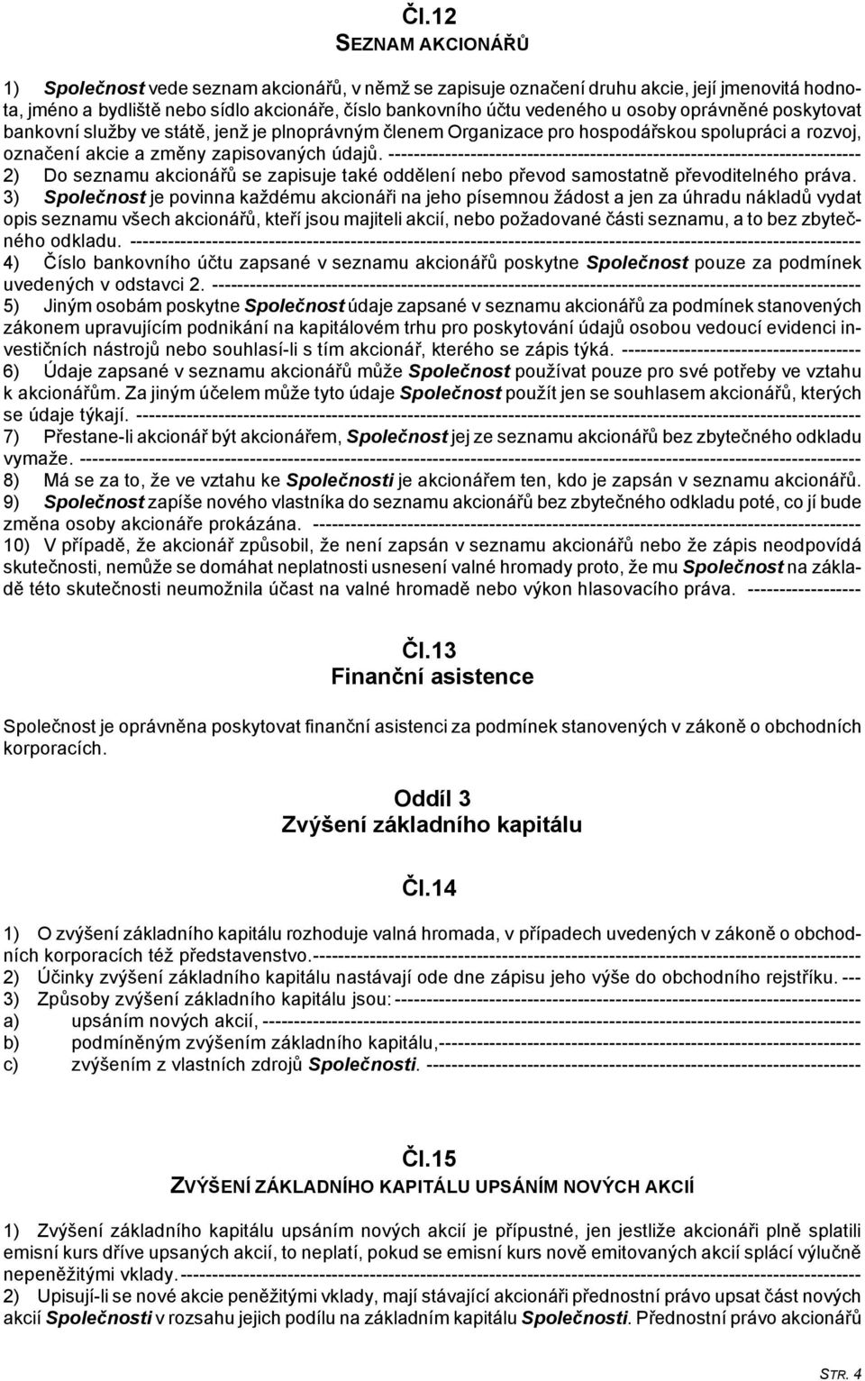 --------------------------------------------------------------------------- 2) Do seznamu akcionářů se zapisuje také oddělení nebo převod samostatně převoditelného práva.