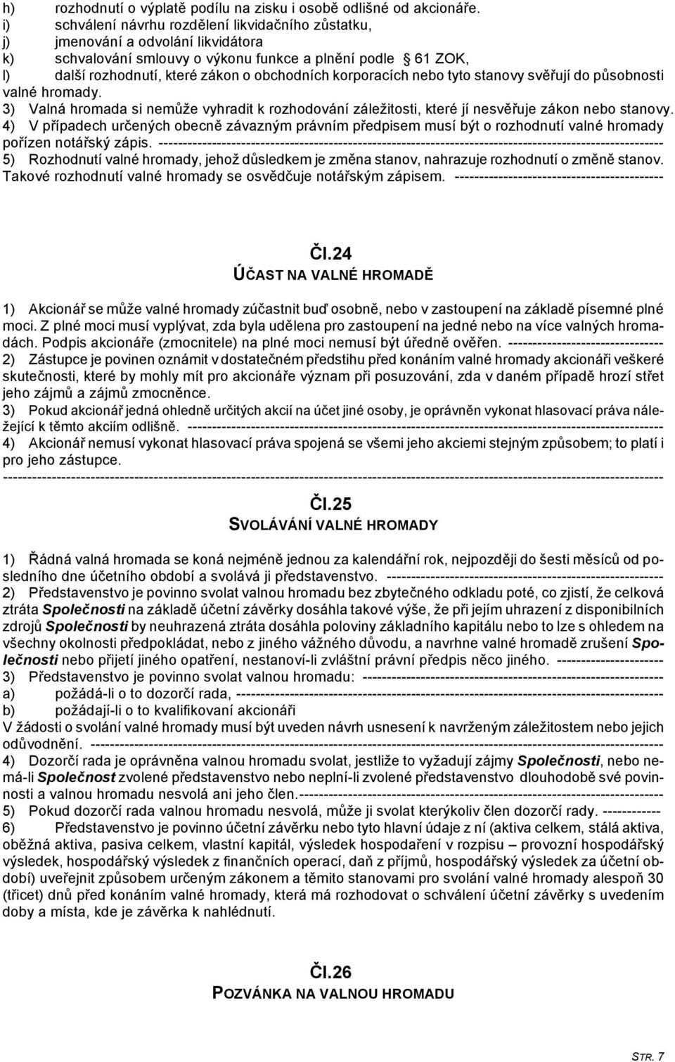 korporacích nebo tyto stanovy svěřují do působnosti valné hromady. 3) Valná hromada si nemůže vyhradit k rozhodování záležitosti, které jí nesvěřuje zákon nebo stanovy.