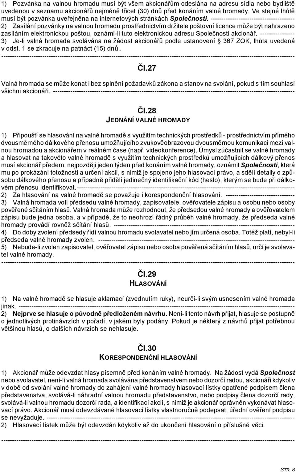--------------------------------------- 2) Zasílání pozvánky na valnou hromadu prostřednictvím držitele poštovní licence může být nahrazeno zasíláním elektronickou poštou, oznámí-li tuto