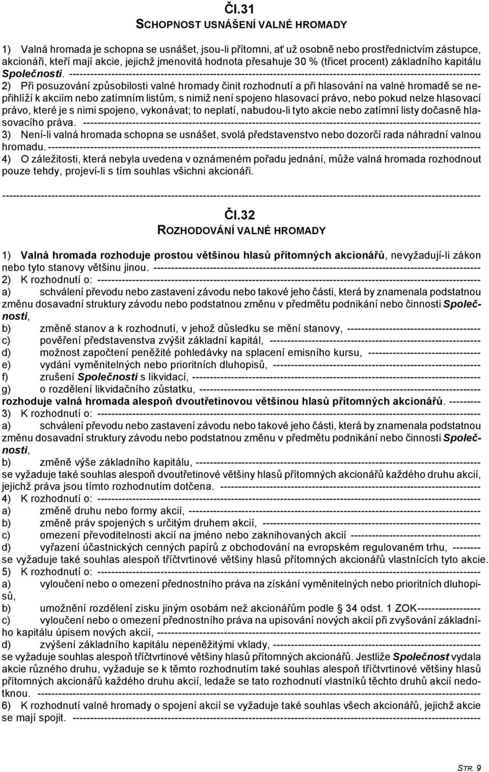 --------------------------------------------------------------------------------------------------------------------- 2) Při posuzování způsobilosti valné hromady činit rozhodnutí a při hlasování na