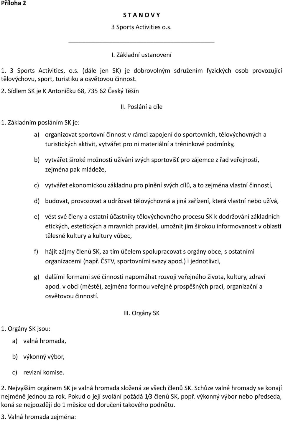 Poslání a cíle a) organizovat sportovní činnost v rámci zapojení do sportovních, tělovýchovných a turistických aktivit, vytvářet pro ni materiální a tréninkové podmínky, b) vytvářet široké možnosti