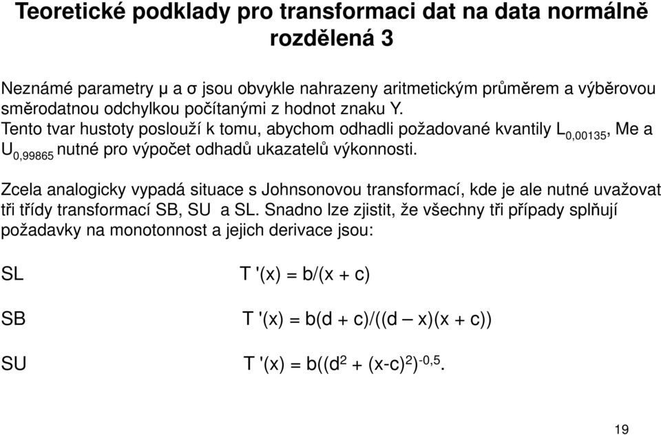 Tento tvar hustoty poslouží k tomu, abychom odhadli požadované kvantily L 0,00135, Me a U 0,99865 nutné pro výpočet odhadů ukazatelů výkonnosti.