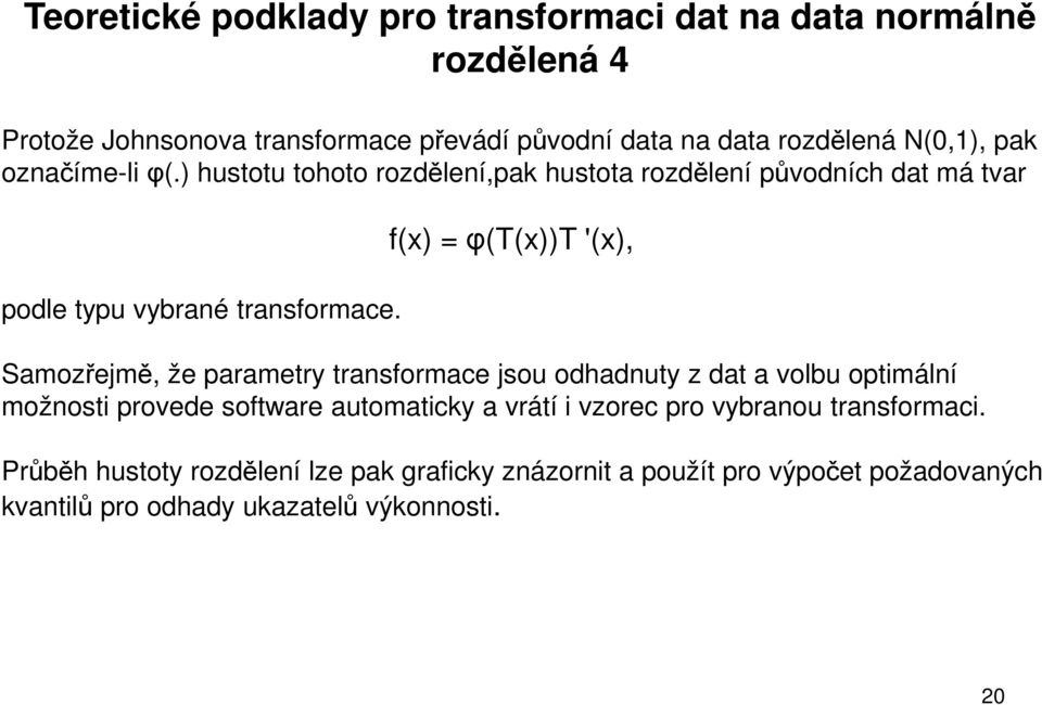 f(x) = φ(t(x))t '(x), Samozřejmě, že parametry transformace jsou odhadnuty z dat a volbu optimální možnosti provede software automaticky a vrátí