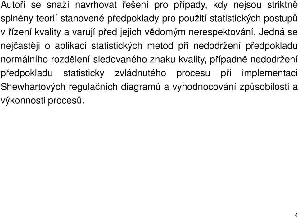 Jedná se nejčastěji o aplikaci statistických metod při nedodržení předpokladu normálního rozdělení sledovaného znaku