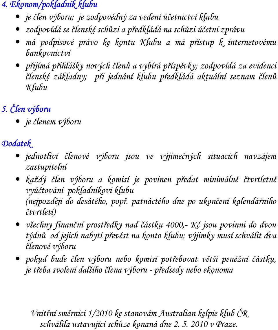 Člen výboru je členem výboru Dodatek jednotliví členové výboru jsou ve výjimečných situacích navzájem zastupitelní každý člen výboru a komisí je povinen předat minimálně čtvrtletně vyúčtování