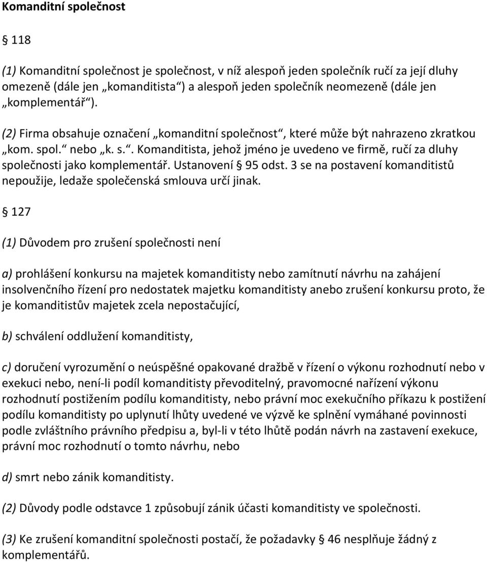 Ustanovení 95 odst. 3 se na postavení komanditistů nepoužije, ledaže společenská smlouva určí jinak.