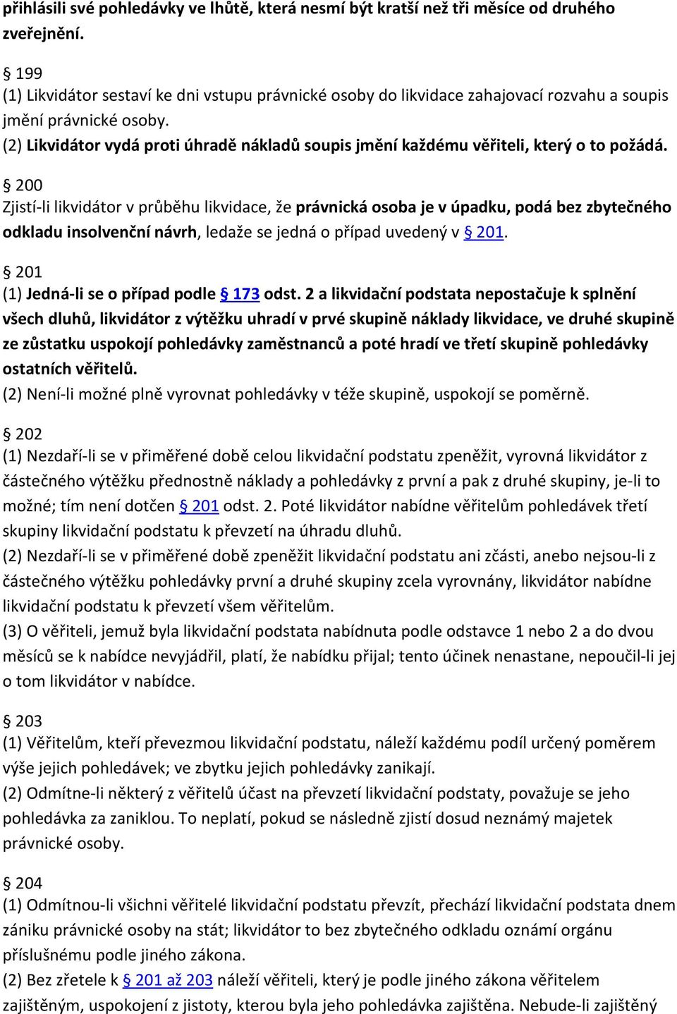 (2) Likvidátor vydá proti úhradě nákladů soupis jmění každému věřiteli, který o to požádá.