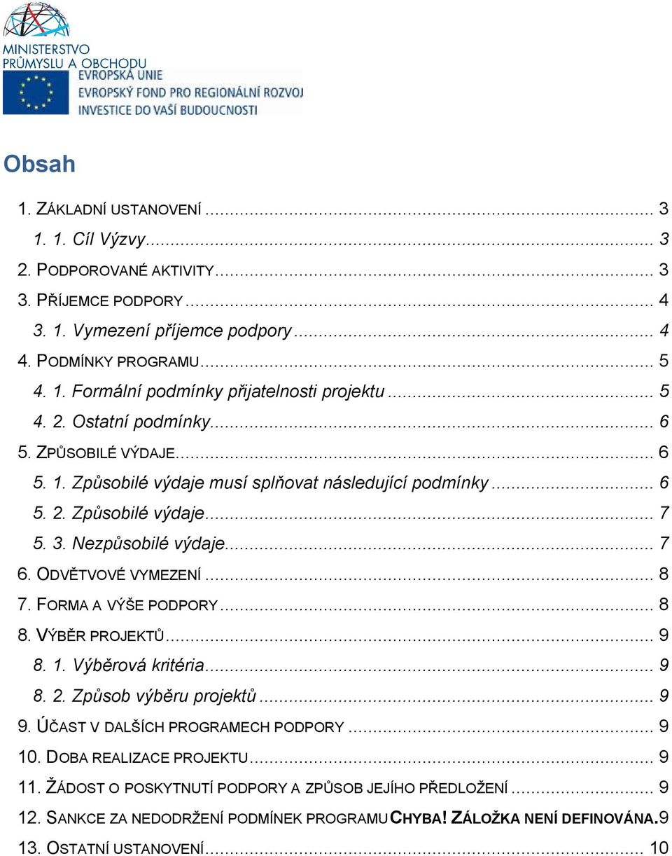 ODVĚTVOVÉ VYMEZENÍ... 8 7. FORMA A VÝŠE PODPORY... 8 8. VÝBĚR PROJEKTŮ... 9 8. 1. Výběrová kritéria... 9 8. 2. Způsob výběru projektů... 9 9. ÚČAST V DALŠÍCH PROGRAMECH PODPORY... 9 10.