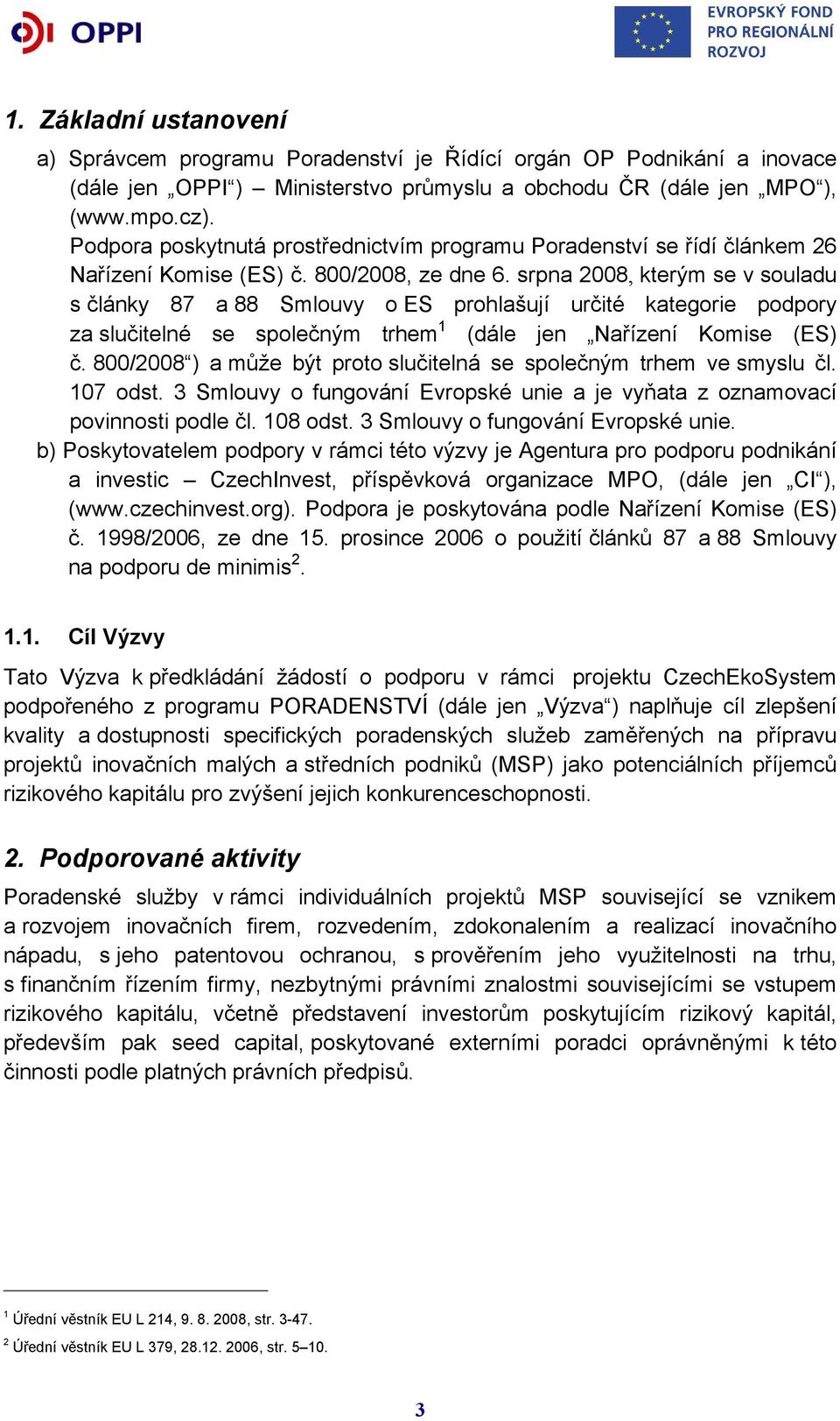 srpna 2008, kterým se v souladu s články 87 a 88 Smlouvy oes prohlašují určité kategorie podpory za slučitelné se společným trhem 1 (dále jen Nařízení Komise (ES) č.