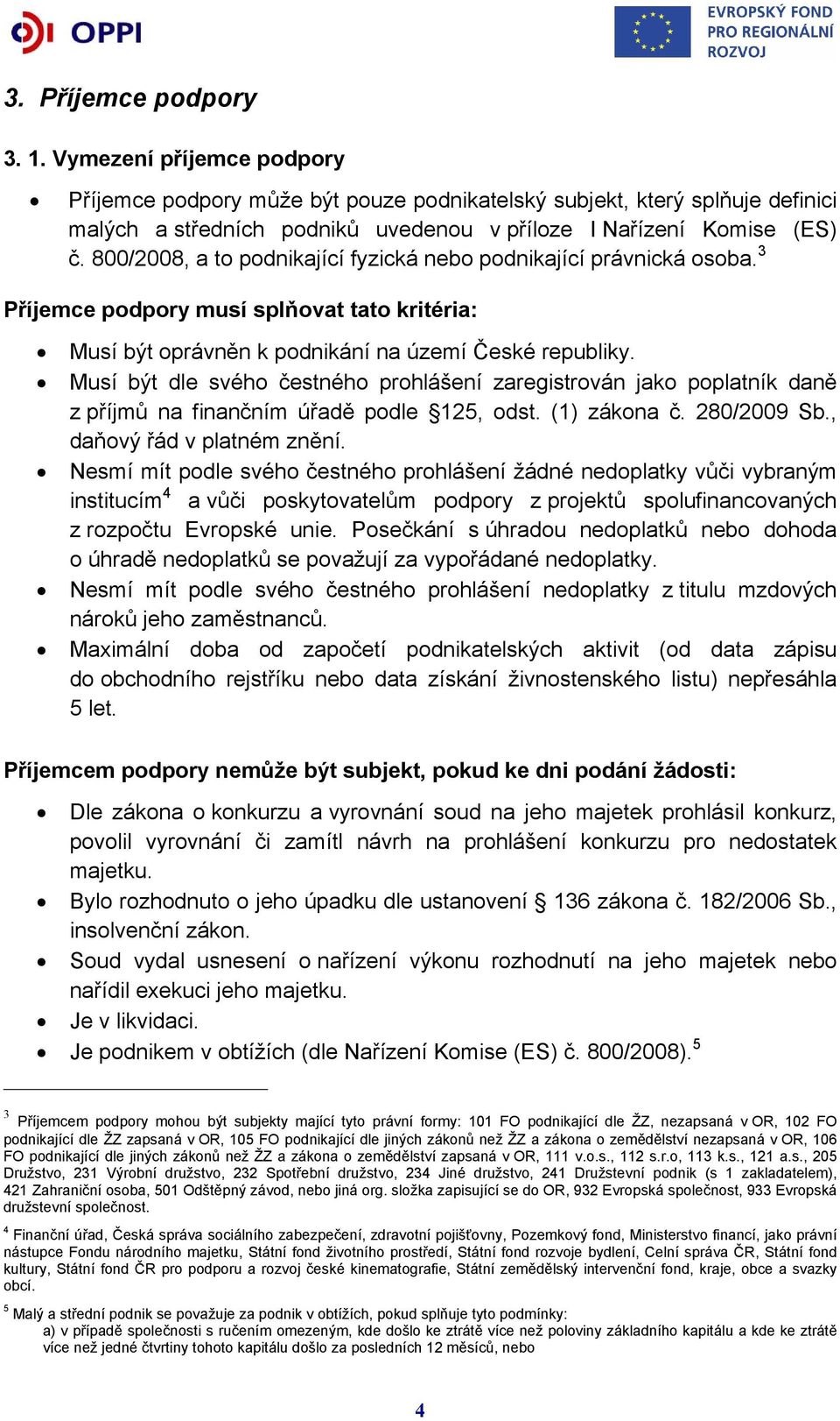 800/2008, a to podnikající fyzická nebo podnikající právnická osoba. 3 Příjemce podpory musí splňovat tato kritéria: Musí být oprávněn k podnikání na území České republiky.