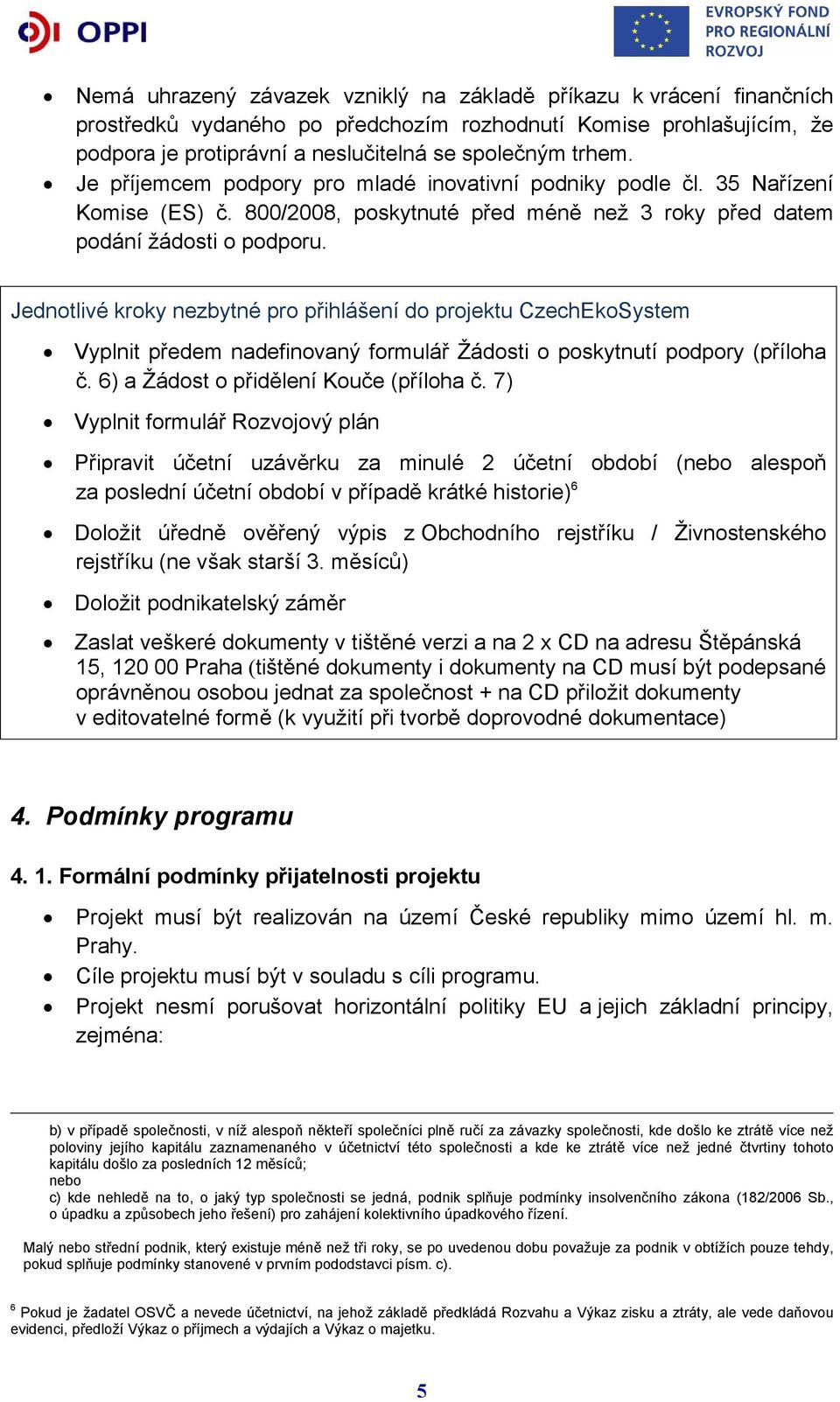 Jednotlivé kroky nezbytné pro přihlášení do projektu CzechEkoSystem Vyplnit předem nadefinovaný formulář Žádosti o poskytnutí podpory (příloha č. 6) a Žádost o přidělení Kouče (příloha č.
