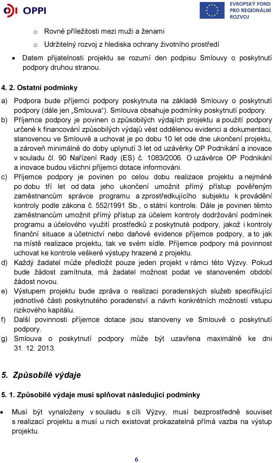 b) Příjemce podpory je povinen o způsobilých výdajích projektu a použití podpory určené k financování způsobilých výdajů vést oddělenou evidenci a dokumentaci, stanovenou ve Smlouvě a uchovat je po