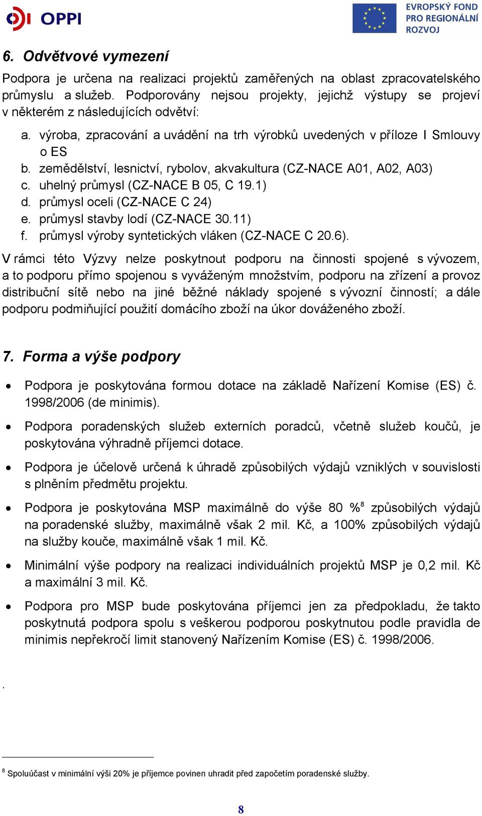 zemědělství, lesnictví, rybolov, akvakultura (CZ-NACE A01, A02, A03) c. uhelný průmysl (CZ-NACE B 05, C 19.1) d. průmysl oceli (CZ-NACE C 24) e. průmysl stavby lodí (CZ-NACE 30.11) f.