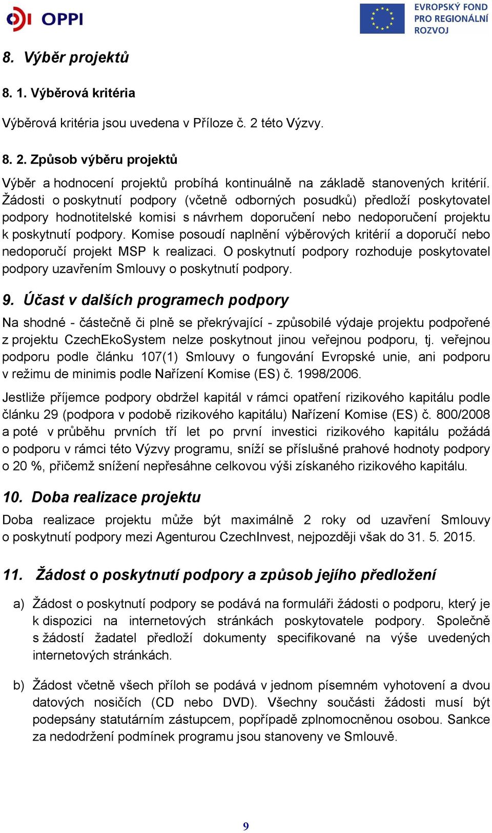 Komise posoudí naplnění výběrových kritérií a doporučí nebo nedoporučí projekt MSP k realizaci. O poskytnutí podpory rozhoduje poskytovatel podpory uzavřením Smlouvy o poskytnutí podpory. 9.