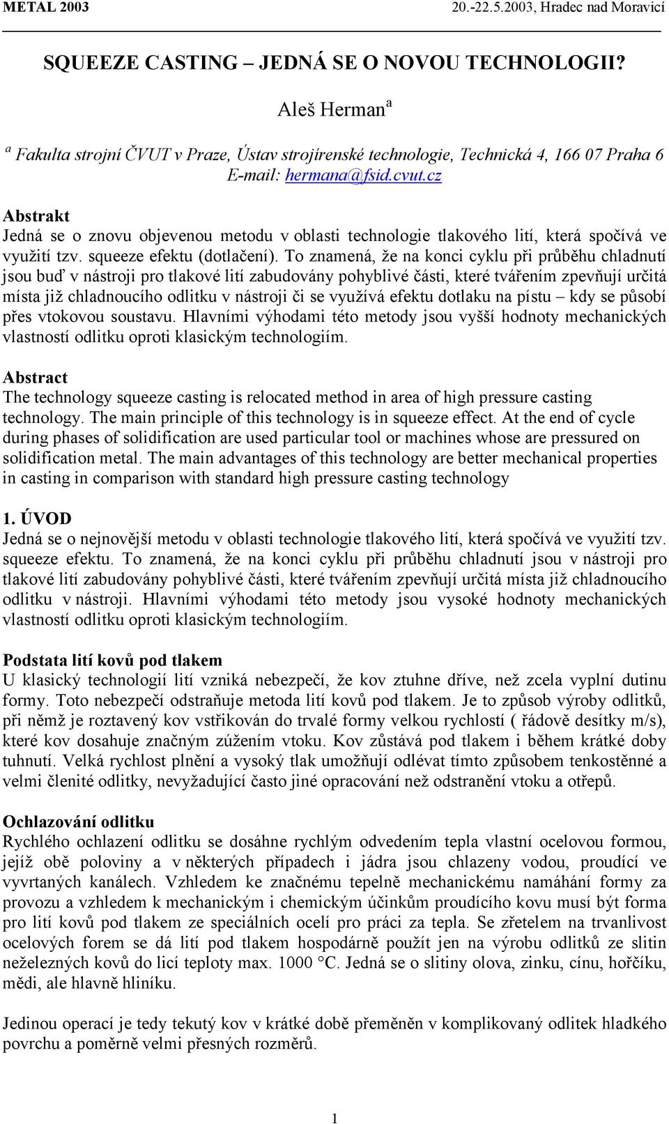 To znamená, že na konci cyklu při průběhu chladnutí jsou buď v nástroji pro tlakové lití zabudovány pohyblivé části, které tvářením zpevňují určitá místa již chladnoucího odlitku v nástroji či se