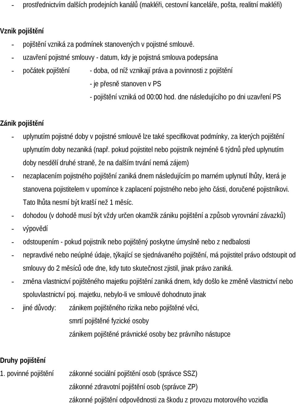 hod. dne následujícího po dni uzavření PS Zánik pojištění - uplynutím pojistné doby v pojistné smlouvě lze také specifikovat podmínky, za kterých pojištění uplynutím doby nezaniká (např.