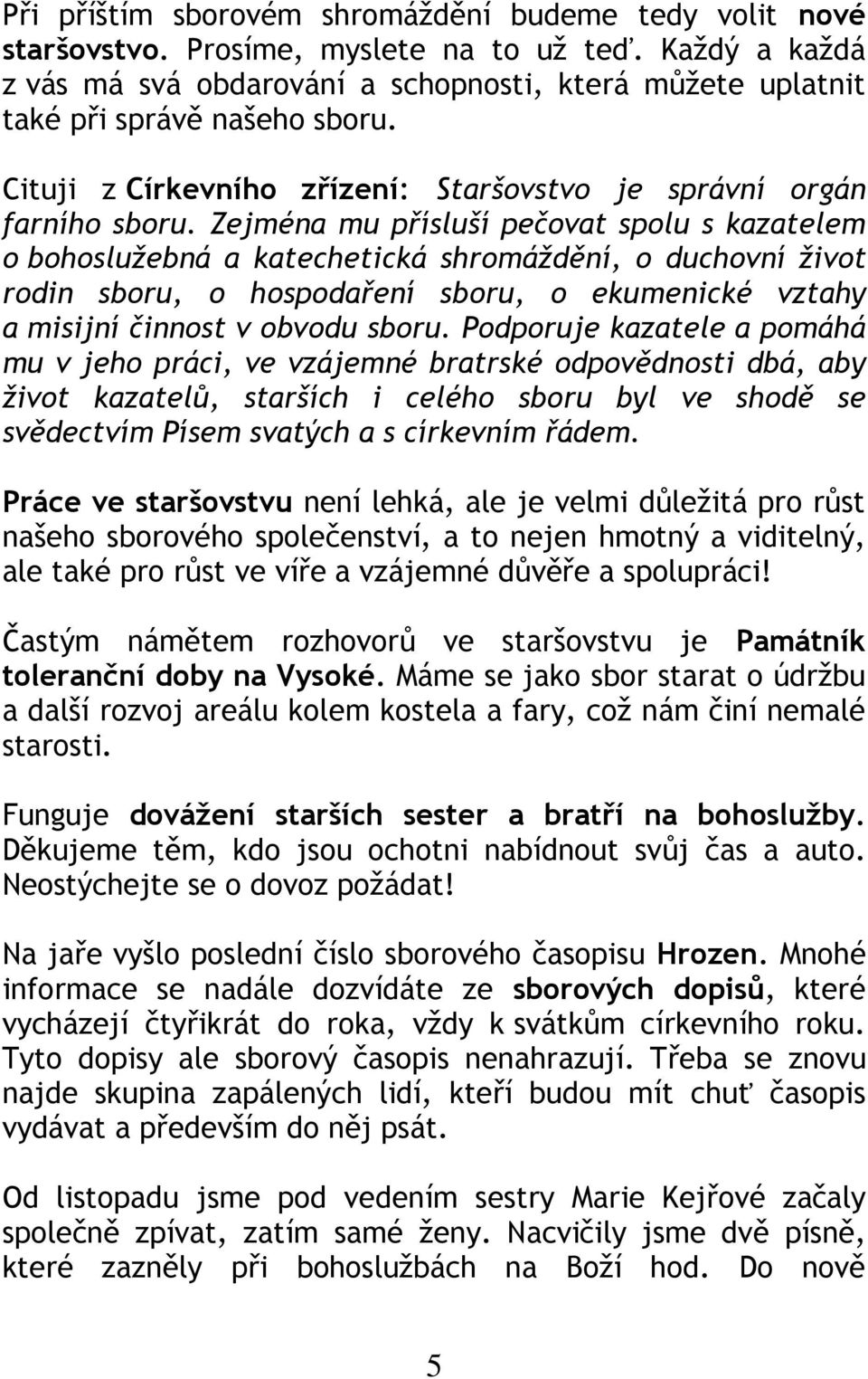 Zejména mu přísluší pečovat spolu s kazatelem o bohoslužebná a katechetická shromáždění, o duchovní život rodin sboru, o hospodaření sboru, o ekumenické vztahy a misijní činnost v obvodu sboru.