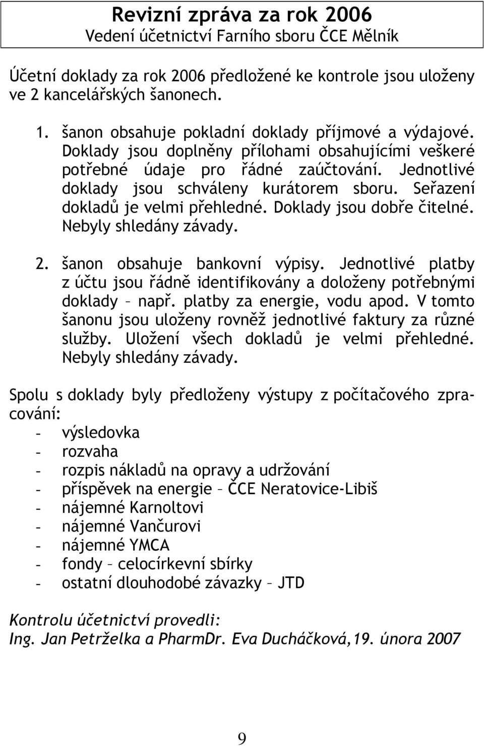 Seřazení dokladů je velmi přehledné. Doklady jsou dobře čitelné. Nebyly shledány závady. 2. šanon obsahuje bankovní výpisy.