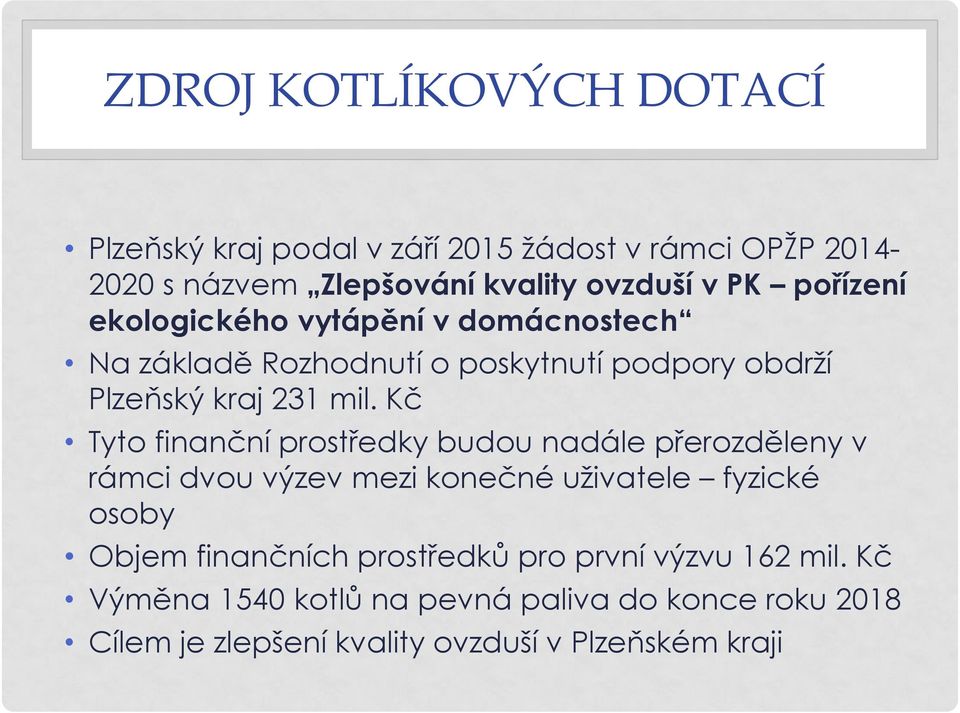 Kč Tyto finanční prostředky budou nadále přerozděleny v rámci dvou výzev mezi konečné uživatele fyzické osoby Objem finančních