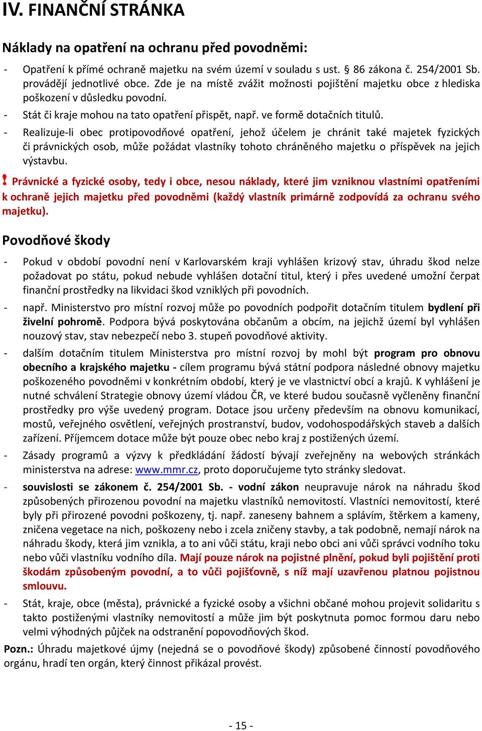 - Realizuje-li protipovodňové opatření, jehož účelem je chránit také majetek fyzických či právnických osob, může požádat vlastníky tohoto chráněného majetku o příspěvek na jejich výstavbu.