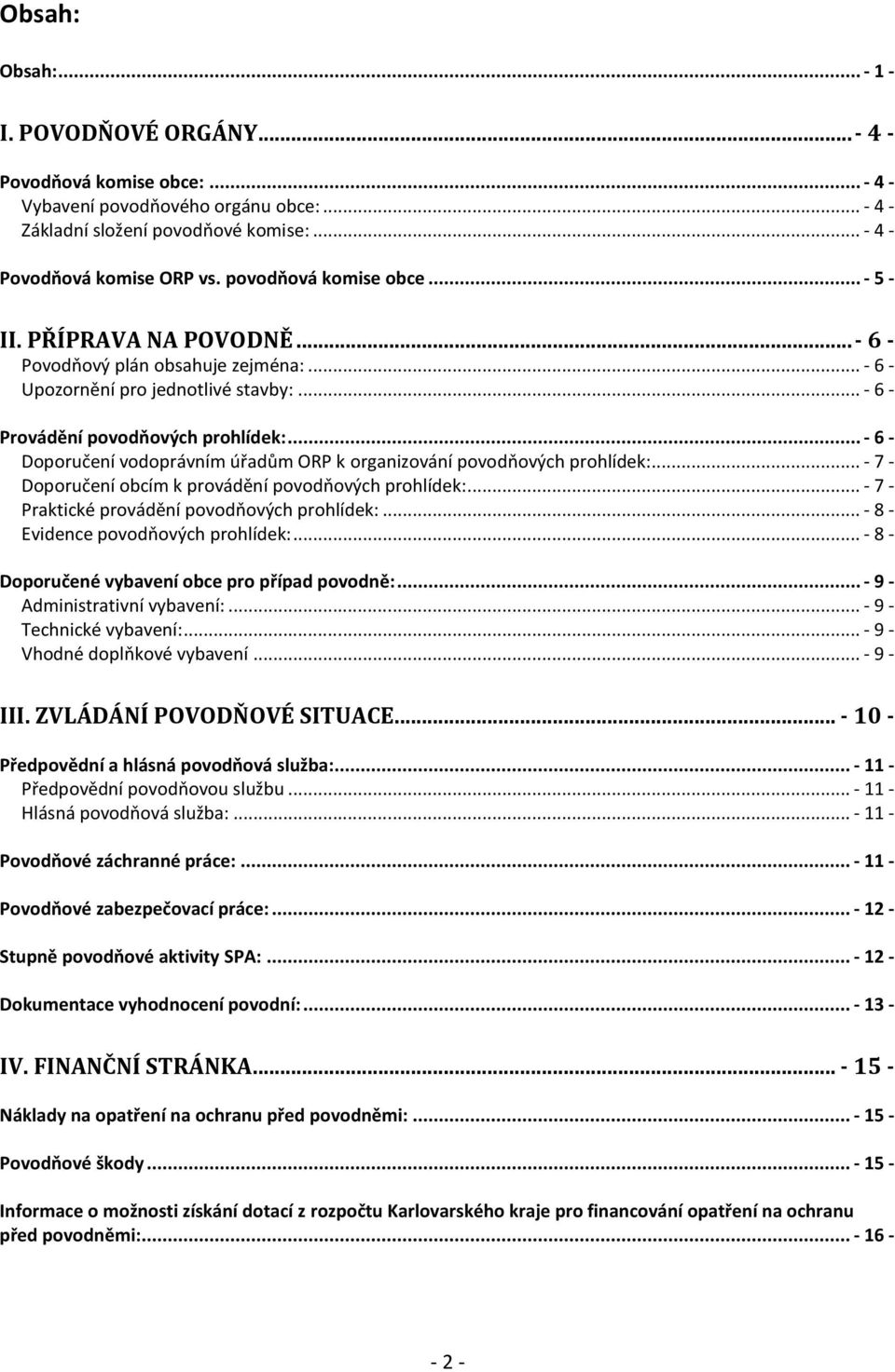 .. - 6 - Doporučení vodoprávním úřadům ORP k organizování povodňových prohlídek:... - 7 - Doporučení obcím k provádění povodňových prohlídek:... - 7 - Praktické provádění povodňových prohlídek:.