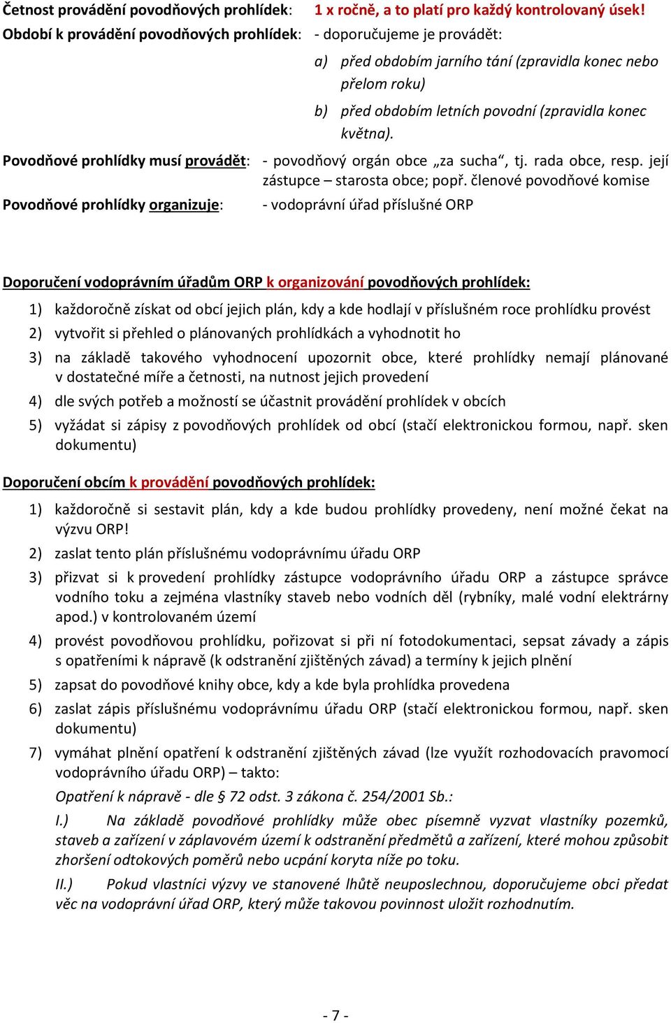 Povodňové prohlídky musí provádět: - povodňový orgán obce za sucha, tj. rada obce, resp. její zástupce starosta obce; popř.