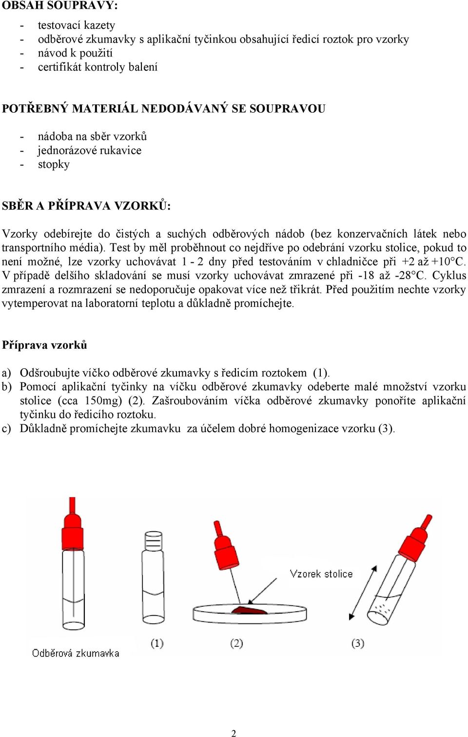 Test by měl proběhnout co nejdříve po odebrání vzorku stolice, pokud to není možné, lze vzorky uchovávat 1-2 dny před testováním v chladničce při +2 až +10 C.