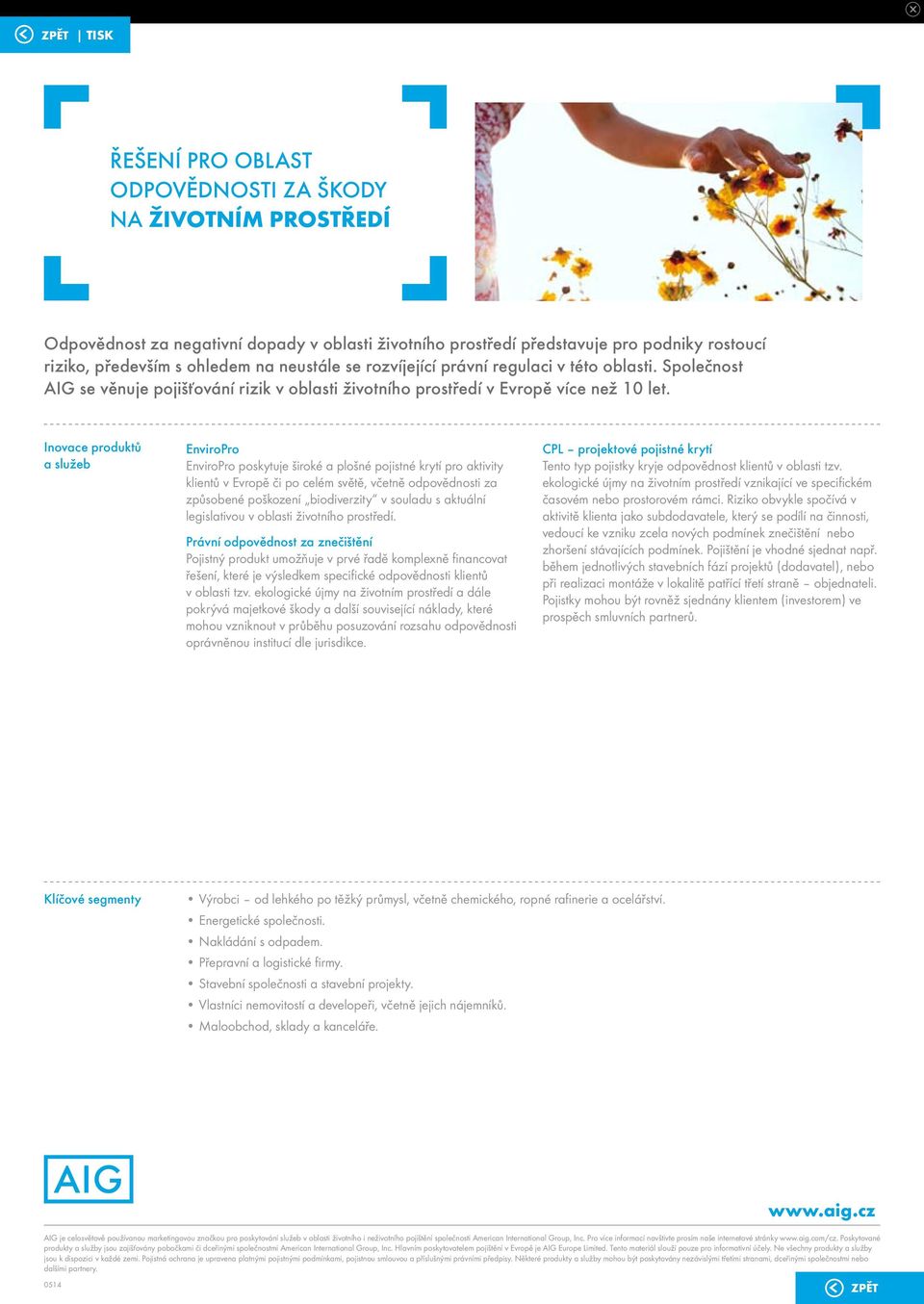 Inovace produktů a služeb EnviroPro EnviroPro poskytuje široké a plošné pojistné krytí pro aktivity klientů v Evropě či po celém světě, včetně odpovědnosti za způsobené poškození biodiverzity v