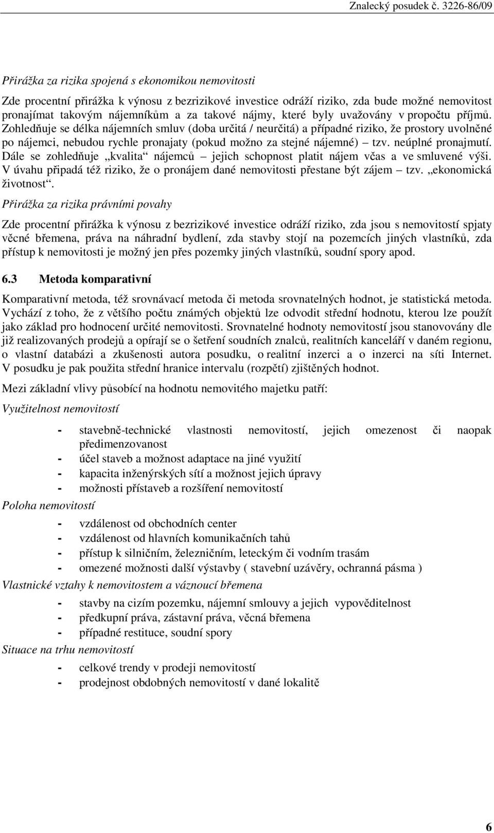 Zohledňuje se délka nájemních smluv (doba určitá / neurčitá) a případné riziko, že prostory uvolněné po nájemci, nebudou rychle pronajaty (pokud možno za stejné nájemné) tzv. neúplné pronajmutí.