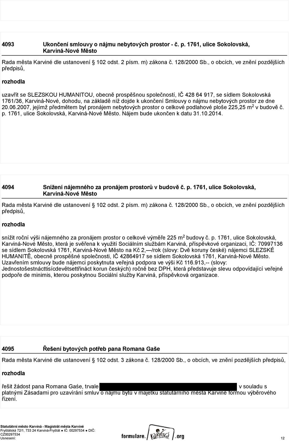 dojde k ukončení Smlouvy o nájmu nebytových prostor ze dne 20.06.2007, jejímž předmětem byl pronájem nebytových prostor o celkové podlahové ploše 225,25 m 2 v budově č. p. 1761, ulice Sokolovská, Karviná-Nové Město.