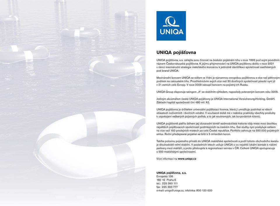Mezinárodní koncern UNIQA se sídlem ve Vídni je významnou evropskou pojišťovnou s více než pětinovým podílem na rakouském trhu.