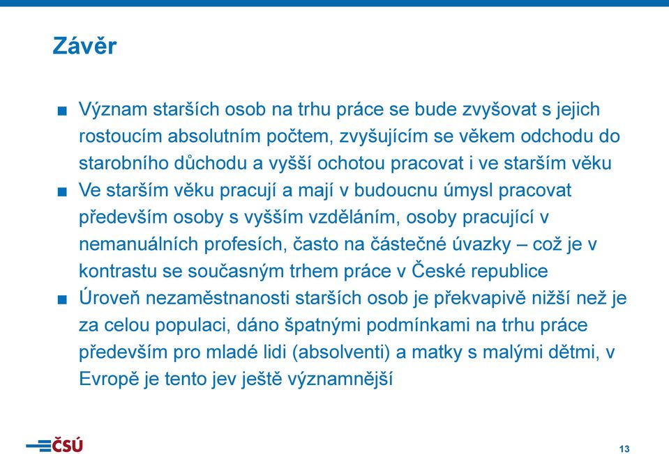 profesích, často na částečné úvazky což je v kontrastu se současným trhem práce v České republice Úroveň nezaměstnanosti starších osob je překvapivě nižší než