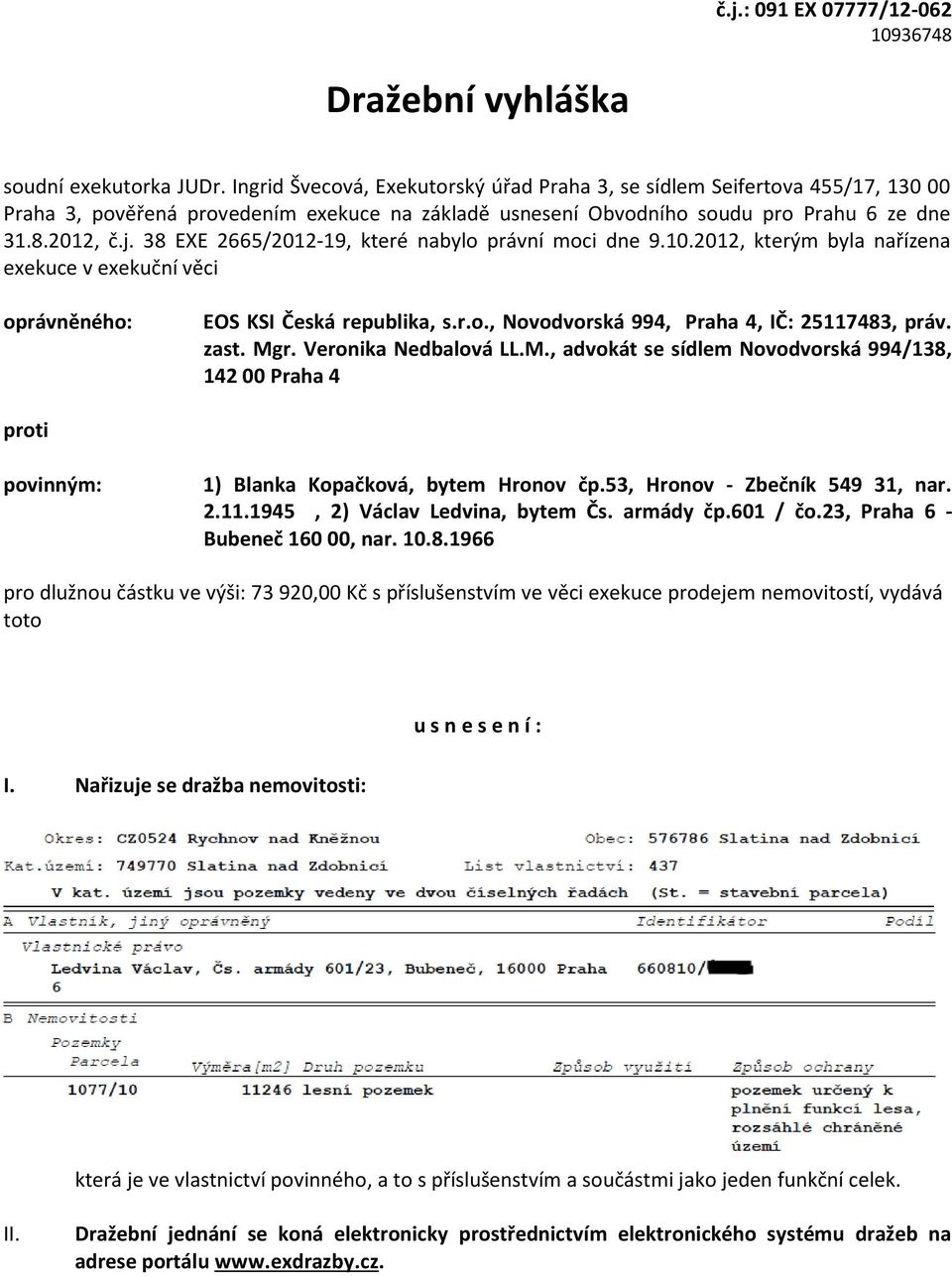 38 EXE 2665/2012-19, které nabylo právní moci dne 9.10.2012, kterým byla nařízena exekuce v exekuční věci oprávněného: EOS KSI Česká republika, s.r.o., Novodvorská 994, Praha 4, IČ: 25117483, práv.