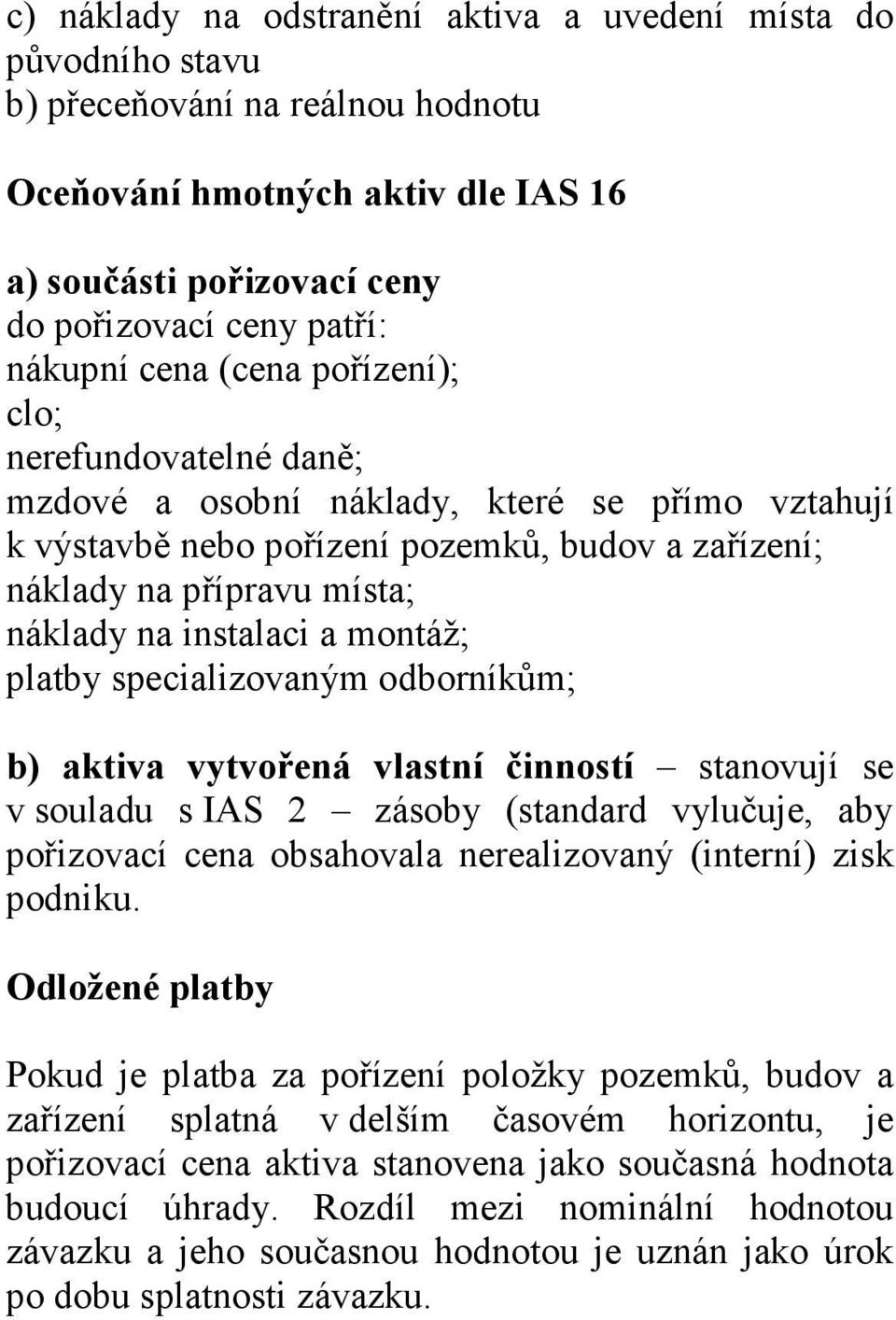 a montáž; platby specializovaným odborníkům; b) aktiva vytvořená vlastní činností stanovují se v souladu s IAS 2 zásoby (standard vylučuje, aby pořizovací cena obsahovala nerealizovaný (interní) zisk