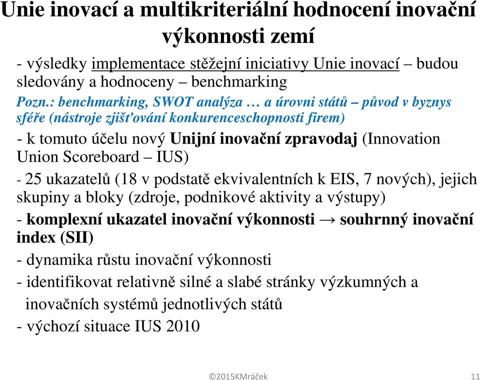 Scoreboard IUS) - 25 ukazatelů (18 v podstatě ekvivalentních k EIS, 7 nových), jejich skupiny a bloky (zdroje, podnikové aktivity a výstupy) - komplexní ukazatel inovační výkonnosti