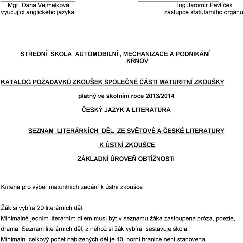 školním roce 2013/2014 ČESKÝ JAZYK A LITERATURA SEZNAM LITERÁRNÍCH DĚL ZE SVĚTOVÉ A ČESKÉ LITERATURY K ÚSTNÍ ZKOUŠCE ZÁKLADNÍ ÚROVEŇ OBTÍŽNOSTI Kritéria pro výběr