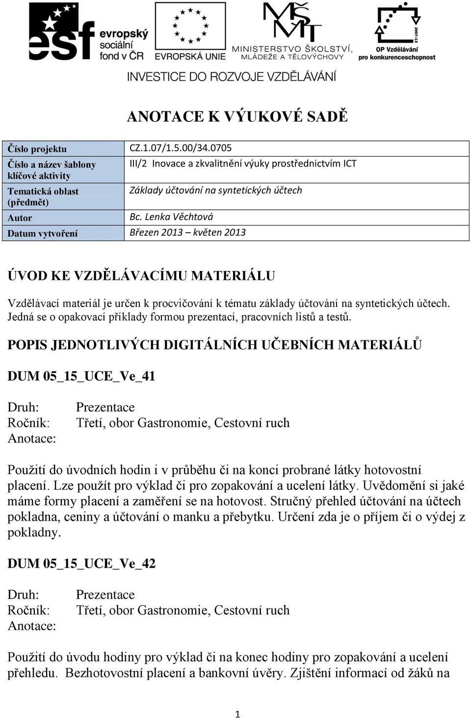 Lenka Věchtová Datum vytvoření Březen 2013 květen 2013 ÚVOD KE VZDĚLÁVACÍMU MATERIÁLU Vzdělávací materiál je určen k procvičování k tématu základy účtování na syntetických účtech.